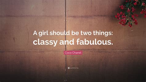 A girl should be two things: classy and fabulous. – Coco Chanel.